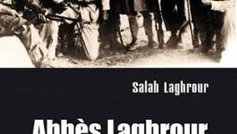 "Abbès Laghrour du militantisme au combat" de Salah Laghrour